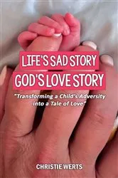 Book cover of Life's Sad Story, God's Love Story by Christie Werts