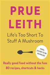 Book cover of Life's Too Short to Stuff a Mushroom by Prue Leith