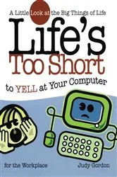 Book cover of Life's too Short to Yell at Your Computer by Judy Gordon