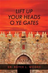 Book cover of Lift Up Your Heads O Ye Gates by Dr. Royce L. Woods