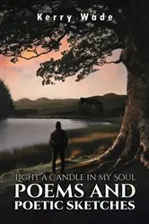 Book cover of Light a Candle in My Soul: Poems and Poetic Sketches by Kerry Wade