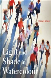 Book cover of Light and Shade in Watercolour by Hazel Soan
