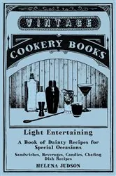 Book cover of Light Entertaining - A Book of Dainty Recipes for Special Occasions - Sandwiches, Beverages, Candies, Chafing Dish Recipes by Helena Judson