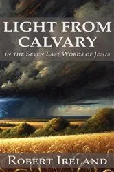 Book cover of Light from Calvary in the Seven Last Words of Jesus by Robert Ireland