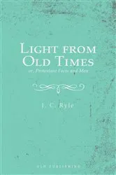 Book cover of Light from Old Times; or, Protestant Facts and Men by J. C. Ryle