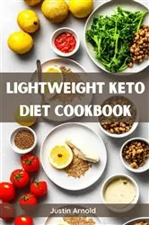 Book cover of LIGHTWEIGHT KETO DIET COOKBOOK by Justin Arnold