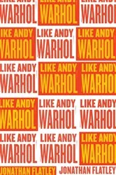 Book cover of Like Andy Warhol by Jonathan Flatley