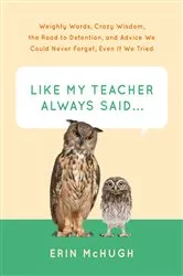 Book cover of Like My Teacher Always Said . . . by Erin McHugh