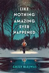 Book cover of Like Nothing Amazing Ever Happened by Emily Blejwas