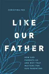 Book cover of Like Our Father by Christina Fox