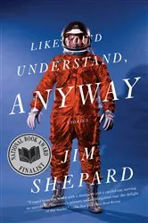 Book cover of Like You'd Understand, Anyway by Jim Shepard