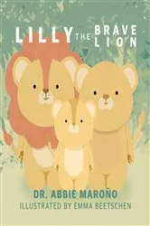 Book cover of Lilly the Brave Lion by Dr. Abbie Marono