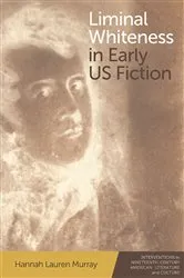 Book cover of Liminal Whiteness in Early US Fiction by Hannah Lauren Murray