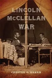 Book cover of Lincoln and McClellan at War by Chester G. Hearn