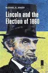 Book cover of Lincoln and the Election of 1860 by Michael S. Green