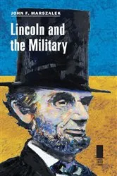 Book cover of Lincoln and the Military by John F. Marszalek