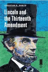 Book cover of Lincoln and the Thirteenth Amendment by Christian G. Samito