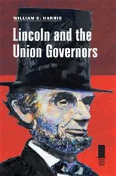 Book cover of Lincoln and the Union Governors by William C. Harris