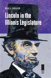 Book cover of Lincoln in the Illinois Legislature by Ron J. Keller
