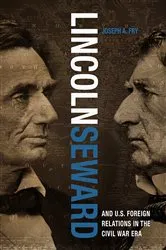 Book cover of Lincoln, Seward, and US Foreign Relations in the Civil War Era by Joseph A. Fry