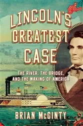Book cover of Lincoln's Greatest Case: The River, the Bridge, and the Making of America by Brian McGinty