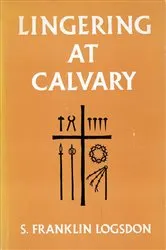 Book cover of Lingering at Calvary by S. Franklin Logsdon