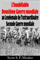 Book cover of L’inoubliable Deuxième Guerre mondiale : au Lendemain de l’extraordinaire Seconde Guerre mondiale by Scott S. F. Meaker