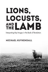 Book cover of Lions, Locusts, and the Lamb by Michael Kuykendall