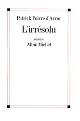 Book cover of L'Irrésolu by Patrick Poivre d'Arvor