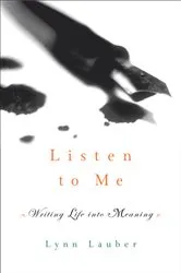 Book cover of Listen to Me: Writing Life into Meaning by Lynn Lauber