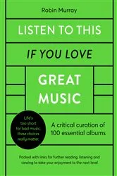 Book cover of Listen to This If You Love Great Music by Robin Murray