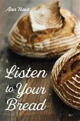 Book cover of Listen to Your Bread by Ann Haut