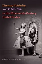 Book cover of Literary Celebrity and Public Life in the Nineteenth-Century United States by Bonnie Carr O'Neill