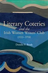 Book cover of Literary Coteries and the Irish Women Writers' Club (1933-1958) by Deirdre F. Brady