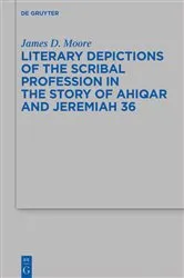 Book cover of Literary Depictions of the Scribal Profession in the Story of Ahiqar and Jeremiah 36 by James D. Moore