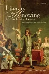 Book cover of Literary Knowing in Neoclassical France by Ann T. Delehanty