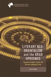 Book cover of Literary Neo-Orientalism and the Arab Uprisings by Julia Wurr