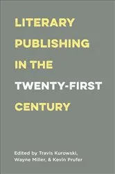Book cover of Literary Publishing in the Twenty-First Century by Travis Kurowski