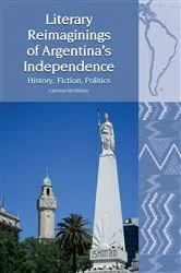 Book cover of Literary Reimaginings of Argentina’s Independence by Catriona McAllister