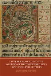 Book cover of Literary Variety and the Writing of History in Britain's Long Twelfth Century by Jacqueline M Burek