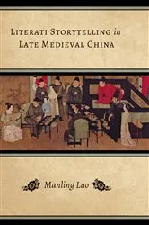 Book cover of Literati Storytelling in Late Medieval China by Manling Luo