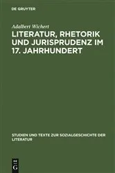 Book cover of Literatur, Rhetorik und Jurisprudenz im 17. Jahrhundert by Adalbert Wichert