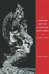 Book cover of Literature and Film in Cold War South Korea by Theodore Hughes