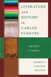 Book cover of Literature and History in Carlos Fuentes by Roberto Sánchez Benítez Benítez