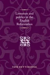 Book cover of Literature and politics in the English Reformation by Tom Betteridge