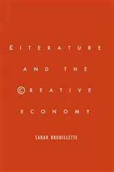Book cover of Literature and the Creative Economy by Sarah Brouillette