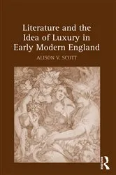 Book cover of Literature and the Idea of Luxury in Early Modern England by Alison V. Scott