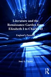Book cover of Literature and the Renaissance Garden from Elizabeth I to Charles II by Amy L. Tigner