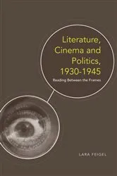 Book cover of Literature, Cinema and Politics 1930-1945 by Lara Feigel