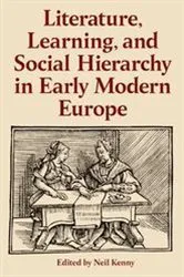 Book cover of Literature, Learning, and Social Hierarchy in Early Modern Europe by Neil Kenny